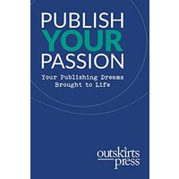 Outskirts Press Presents Publish Your Passion: Your Publishing Dreams Brought to Life - Outskirts Press Presents Publish Your Passion: Your Publishing Dreams Brought to Life - jetzt bei oelder-buchhandlung.de kaufen