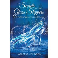 The Secrets of the Glass Slippers: God's Fulfilling Approach to Love & Marriage - The Secrets of the Glass Slippers: God's Fulfilling Approach to Love & Marriage - jetzt bei oelder-buchhandlung.de kaufen