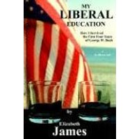 My Liberal Education: How I Survived the First Four Years of George W. Bush