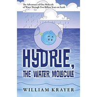 Hydrie, the Water Molecule: The Adventures of One Molecule of Water Through Two Billion Years on Earth - Hydrie, the Water Molecule: The Adventures of One Molecule of Water Through Two Billion Years on Earth - jetzt bei oelder-buchhandlung.de kaufen