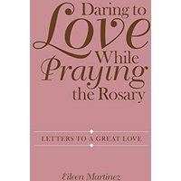 Daring to Love While Praying the Rosary: Letters to a Great Love - Daring to Love While Praying the Rosary: Letters to a Great Love - jetzt bei oelder-buchhandlung.de kaufen