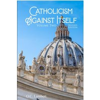 Catholicism Against Itself: Volume 2 REVISED EDITION: Their suppression of the Bible, elevation of Tradition over the Bible, creation of the ... popes, and anti-biblical sacraments - Catholicism Against Itself: Volume 2 REVISED EDITION: Their suppression of the Bible, elevation of Tradition over the Bible, creation of the ... popes, and anti-biblical sacraments - jetzt bei oelder-buchhandlung.de kaufen