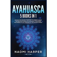 Ayahuasca: 5 Books in 1: Expand and Awaken Your Mind to Understanding the Healing Powers of Ayahuasca, the Sacred Psychedelic Plant Medicine of the Amazon Jungle - Ayahuasca: 5 Books in 1: Expand and Awaken Your Mind to Understanding the Healing Powers of Ayahuasca, the Sacred Psychedelic Plant Medicine of the Amazon Jungle - jetzt bei oelder-buchhandlung.de kaufen