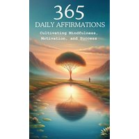 365 Affirmations: Cultivating Mindfulness, Motivation and Success - 365 Affirmations: Cultivating Mindfulness, Motivation and Success - jetzt bei oelder-buchhandlung.de kaufen