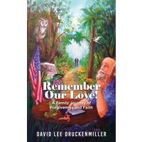 Remember Our Love!: A Family Journey of Forgiveness and Faith - Remember Our Love!: A Family Journey of Forgiveness and Faith - jetzt bei oelder-buchhandlung.de kaufen