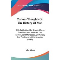 Curious Thoughts On The History Of Man: Chiefly Abridged Or Selected From The Celebrated Works Of Lord Kaimes, Lord Monboddo, Dr. Dunbar, And The Immortal Montesquieu (1789)
