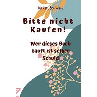Bitte nicht Kaufen!: Wer dieses Buch kauft ist selber Schuld - Bitte nicht Kaufen!: Wer dieses Buch kauft ist selber Schuld - jetzt bei oelder-buchhandlung.de kaufen