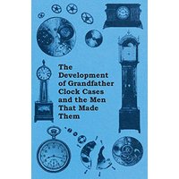 The Development of Grandfather Clock Cases and the Men That Made Them