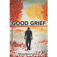 Good Grief: One Husband's Journey from Incapacitating Fear to Overwhelming Joy - Good Grief: One Husband's Journey from Incapacitating Fear to Overwhelming Joy - jetzt bei oelder-buchhandlung.de kaufen