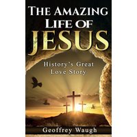 The Amazing Life of Jesus: History's Great Love Story - The Amazing Life of Jesus: History's Great Love Story - jetzt bei oelder-buchhandlung.de kaufen