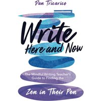 Write Here and Now: The Mindful Writing Teacher's Guide to Finding the Zen in Their Pen - Write Here and Now: The Mindful Writing Teacher's Guide to Finding the Zen in Their Pen - jetzt bei oelder-buchhandlung.de kaufen