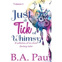 Just a Tick of Whimsy Volume 1: A Collection of Six Short Fantasy Tales - Just a Tick of Whimsy Volume 1: A Collection of Six Short Fantasy Tales - jetzt bei oelder-buchhandlung.de kaufen