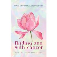 Finding Zen With Cancer: How My Stage 3 Cancer Diagnosis Healed My Life and Led Me to My Soul's Calling - Finding Zen With Cancer: How My Stage 3 Cancer Diagnosis Healed My Life and Led Me to My Soul's Calling - jetzt bei oelder-buchhandlung.de kaufen