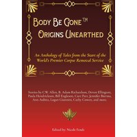 Body Be Gone Origins Unearthed: An Anthology of Tales from the Start of the World's Premier Corpse Removal Service - Body Be Gone Origins Unearthed: An Anthology of Tales from the Start of the World's Premier Corpse Removal Service - jetzt bei oelder-buchhandlung.de kaufen