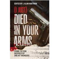(I Just) Died in Your Arms: Crime Fiction Inspired by One-Hit Wonders - (I Just) Died in Your Arms: Crime Fiction Inspired by One-Hit Wonders - jetzt bei oelder-buchhandlung.de kaufen