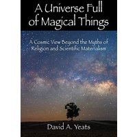 A Universe Full of Magical Things: A Cosmic View Beyond the Myths of Religion and Scientific Materialism - A Universe Full of Magical Things: A Cosmic View Beyond the Myths of Religion and Scientific Materialism - jetzt bei oelder-buchhandlung.de kaufen