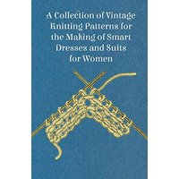 A Collection of Vintage Knitting Patterns for the Making of Smart Dresses and Suits for Women