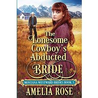 The Lonesome Cowboy’s Abducted Bride: Historical Western Mail Order Bride Romance (Montana Westward Brides, Band 3)