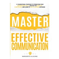 Master Effective Communication: 11 Foundational Strategies to Strengthen Your Interpersonal Skills, Unleash the Power of Storytelling, and Learn to Talk to Anyone, Anywhere - Master Effective Communication: 11 Foundational Strategies to Strengthen Your Interpersonal Skills, Unleash the Power of Storytelling, and Learn to Talk to Anyone, Anywhere - jetzt bei oelder-buchhandlung.de kaufen