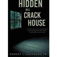 Hidden in a Crack House: A Christian spending many years of chaos, bondage, and fear before manifestation into Sonship - Hidden in a Crack House: A Christian spending many years of chaos, bondage, and fear before manifestation into Sonship - jetzt bei oelder-buchhandlung.de kaufen