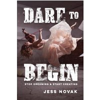Dare to Begin: Stop Dreaming & Start Creating - Dare to Begin: Stop Dreaming & Start Creating - jetzt bei oelder-buchhandlung.de kaufen