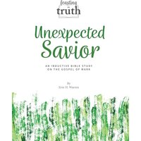 Unexpected Savior: An Inductive Bible Study on the Gospel of Mark (Feasting on Truth) - Unexpected Savior: An Inductive Bible Study on the Gospel of Mark (Feasting on Truth) - jetzt bei oelder-buchhandlung.de kaufen