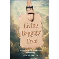 Living Baggage Free: Journey to Emotional Freedom and Healing - Living Baggage Free: Journey to Emotional Freedom and Healing - jetzt bei oelder-buchhandlung.de kaufen