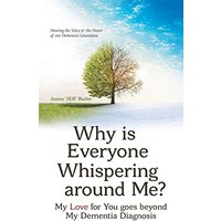 Why Is Everyone Whispering Around Me?: My Love for You Goes Beyond My Dementia Diagnosis - Why Is Everyone Whispering Around Me?: My Love for You Goes Beyond My Dementia Diagnosis - jetzt bei oelder-buchhandlung.de kaufen