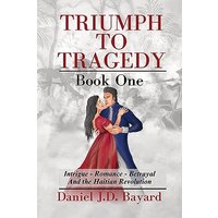 Triumph To Tragedy - Book One: Intrigue - Romance - Betrayal and the Haitian Revolution - Triumph To Tragedy - Book One: Intrigue - Romance - Betrayal and the Haitian Revolution - jetzt bei oelder-buchhandlung.de kaufen
