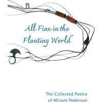 All Fine in the Floating World: The Collected Poetry of Miriam Pederson - All Fine in the Floating World: The Collected Poetry of Miriam Pederson - jetzt bei oelder-buchhandlung.de kaufen
