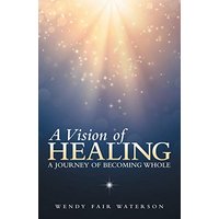 A Vision of Healing: A Journey of Becoming Whole - A Vision of Healing: A Journey of Becoming Whole - jetzt bei oelder-buchhandlung.de kaufen