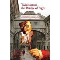 Twice Across the Bridge of Sighs: Based on the True Story of Casanova's Escape From Prison - Twice Across the Bridge of Sighs: Based on the True Story of Casanova's Escape From Prison - jetzt bei oelder-buchhandlung.de kaufen