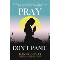 Pray, Don’t Panic: The Path to Inner Calm. Stories of Transforming Fear into Faith for a Fulfilling Life - Pray, Don’t Panic: The Path to Inner Calm. Stories of Transforming Fear into Faith for a Fulfilling Life - jetzt bei oelder-buchhandlung.de kaufen