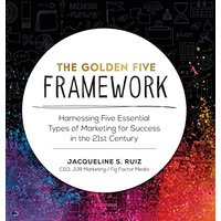 The Golden Five Framework: Harnessing Five Essential Types of Marketing for Success in the 21st Century - The Golden Five Framework: Harnessing Five Essential Types of Marketing for Success in the 21st Century - jetzt bei oelder-buchhandlung.de kaufen
