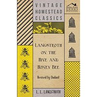 Langstroth on the Hive and Honey Bee - Revised by Dadant