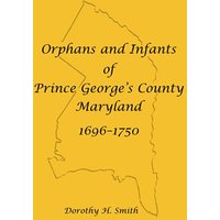 Orphans and Infants of Prince George�s County, Maryland, 1696-1750