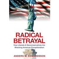 Radical Betrayal: How Liberals & Neoconservatives Are Wrecking American Exceptionalism - Radical Betrayal: How Liberals & Neoconservatives Are Wrecking American Exceptionalism - jetzt bei oelder-buchhandlung.de kaufen