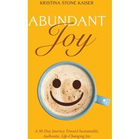 Abundant Joy: A 90-Day Journey Toward Sustainable, Authentic, Life-Changing Joy - Abundant Joy: A 90-Day Journey Toward Sustainable, Authentic, Life-Changing Joy - jetzt bei oelder-buchhandlung.de kaufen