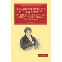 Reminiscences of Michael Kelly, of the King's Theatre, and Theatre Royal Drury Lane 2 Volume Set: Reminiscences of Michael Kelly, of the King's ... 2 (Cambridge Library Collection - Music)