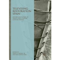 Televising Restoration Spain: History and Fiction in Twenty-First-Century Costume Dramas