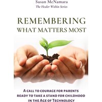 Remembering What Matters Most: A Call To Courage For Parents Ready To Take A Stand For Childhood In The Age of Technology (The Healer Within, Band 2) - Remembering What Matters Most: A Call To Courage For Parents Ready To Take A Stand For Childhood In The Age of Technology (The Healer Within, Band 2) - jetzt bei oelder-buchhandlung.de kaufen