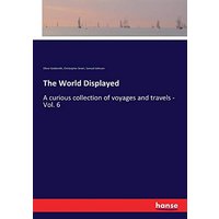 The World Displayed: A curious collection of voyages and travels - Vol. 6