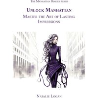 Unlock Manhattan: Master the Art of Lasting Impressions (The Manhattan Diaries, Band 1) - Unlock Manhattan: Master the Art of Lasting Impressions (The Manhattan Diaries, Band 1) - jetzt bei oelder-buchhandlung.de kaufen