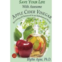Save Your Life with Awesome Apple Cider Vinegar: Becoming pH Balanced in an Unbalanced World (How to Save Your Life) - Save Your Life with Awesome Apple Cider Vinegar: Becoming pH Balanced in an Unbalanced World (How to Save Your Life) - jetzt bei oelder-buchhandlung.de kaufen