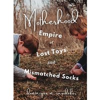 Motherhood: Empire of Lost Toys and Mismatched Socks - Motherhood: Empire of Lost Toys and Mismatched Socks - jetzt bei oelder-buchhandlung.de kaufen