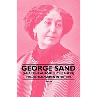 George Sand (Amantine Aurore Lucile Dupin) - Influential Women in History