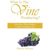 What Is The Vine Producing?: Discover What Makes a More Fruitful Life - What Is The Vine Producing?: Discover What Makes a More Fruitful Life - jetzt bei oelder-buchhandlung.de kaufen