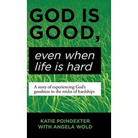 God Is Good, Even When Life Is Hard: A Story of Experiencing God's Goodness in the Midst of Hardships - God Is Good, Even When Life Is Hard: A Story of Experiencing God's Goodness in the Midst of Hardships - jetzt bei oelder-buchhandlung.de kaufen