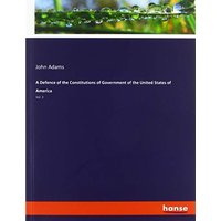 A Defence of the Constitutions of Government of the United States of America: Vol. 3