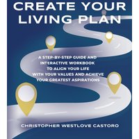 Create Your Living Plan: A Step-by-Step Guide and Interactive Workbook to Align Your Life with Your Values and Achieve Your Greatest Aspirations - Create Your Living Plan: A Step-by-Step Guide and Interactive Workbook to Align Your Life with Your Values and Achieve Your Greatest Aspirations - jetzt bei oelder-buchhandlung.de kaufen